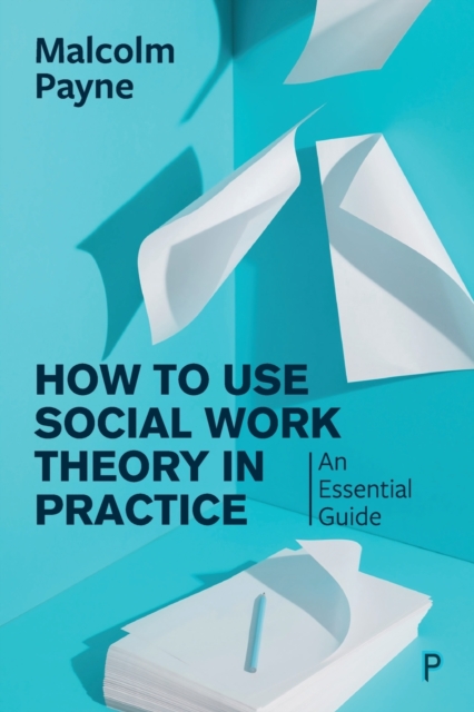 How to Use Social Work Theory in Practice : An Essential Guide, Paperback / softback Book