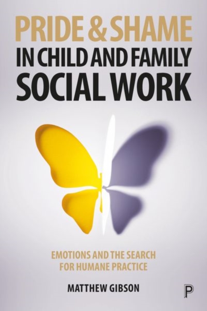 Pride and Shame in Child and Family Social Work : Emotions and the Search for Humane Practice, Hardback Book
