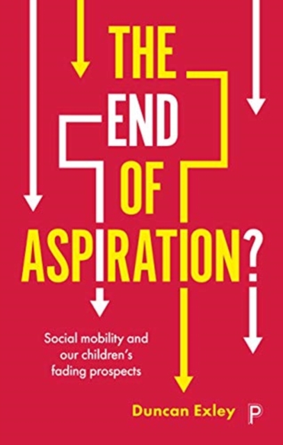 The End of Aspiration? : Social Mobility and Our Children’s Fading Prospects, Paperback / softback Book