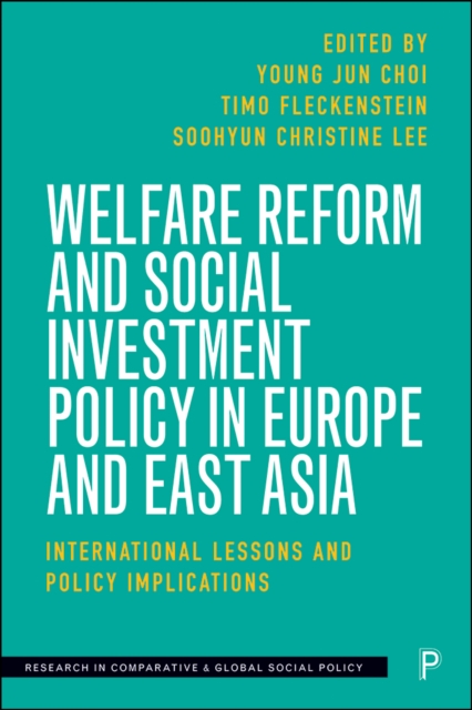 Welfare Reform and Social Investment Policy in Europe and East Asia : International Lessons and Policy Implications, PDF eBook