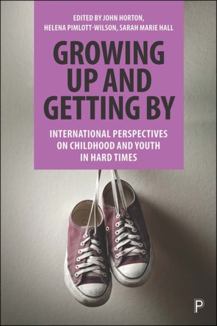 Growing Up and Getting By : International Perspectives on Childhood and Youth in Hard Times, Hardback Book