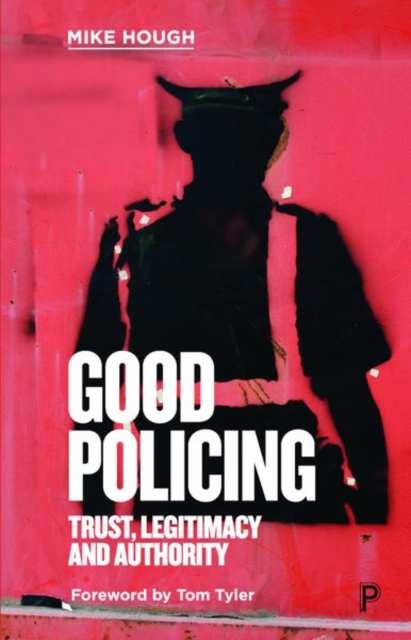 Good Policing : Trust, Legitimacy and Authority, Paperback / softback Book