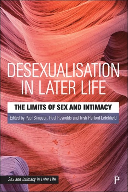 Desexualisation in Later Life : The Limits of Sex and Intimacy, Hardback Book