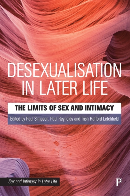 Desexualisation in Later Life : The Limits of Sex and Intimacy, Paperback / softback Book