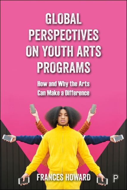 Global Perspectives on Youth Arts Programs : How and Why the Arts Can Make a Difference, Hardback Book