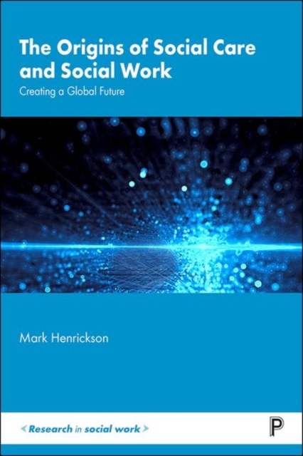 The Origins of Social Care and Social Work : Creating a Global Future, Hardback Book