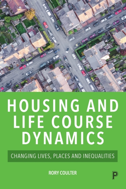 Housing and Life Course Dynamics : Changing Lives, Places and Inequalities, Paperback / softback Book