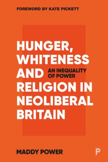 Hunger, Whiteness and Religion in Neoliberal Britain : An Inequality of Power, Hardback Book