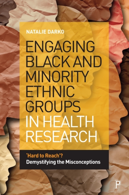 Engaging Black and Minority Ethnic Groups in Health Research : ‘Hard to Reach’? Demystifying the Misconceptions, Paperback / softback Book