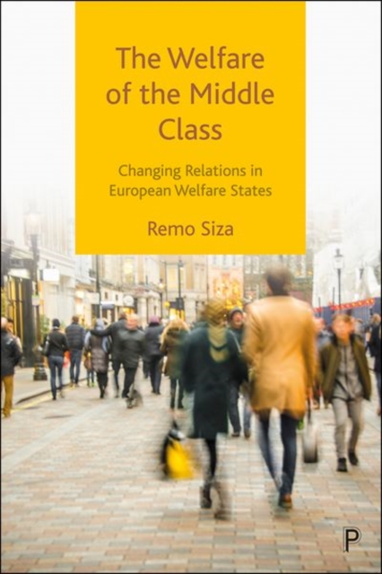 The Welfare of the Middle Class : Changing Relations in European Welfare States, Hardback Book