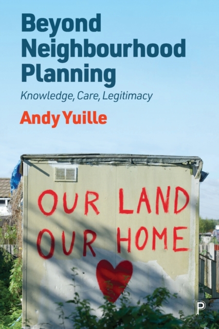 Beyond Neighbourhood Planning : Knowledge, Care, Legitimacy, Paperback / softback Book
