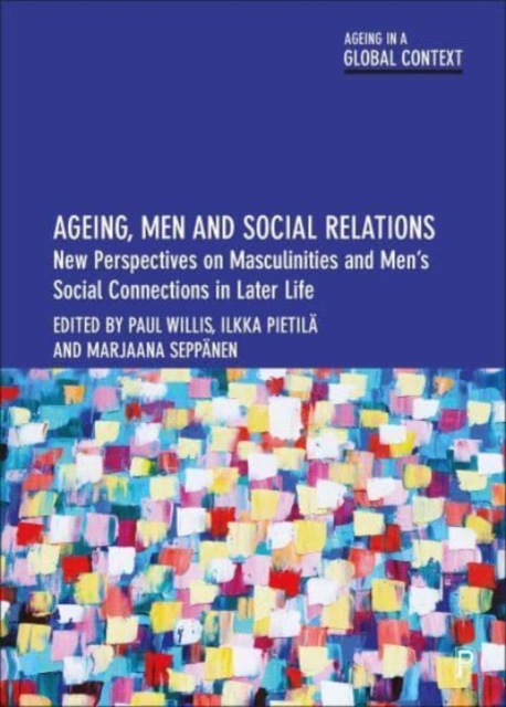 Ageing, Men and Social Relations : New Perspectives on Masculinities and Men’s Social Connections in Later Life, Paperback / softback Book