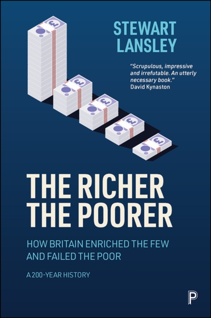 The Richer, The Poorer : How Britain Enriched the Few and Failed the Poor. A 200-Year History, PDF eBook
