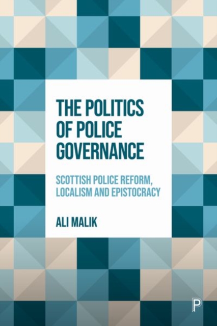 The Politics of Police Governance : Scottish Police Reform, Localism, and Epistocracy, Hardback Book