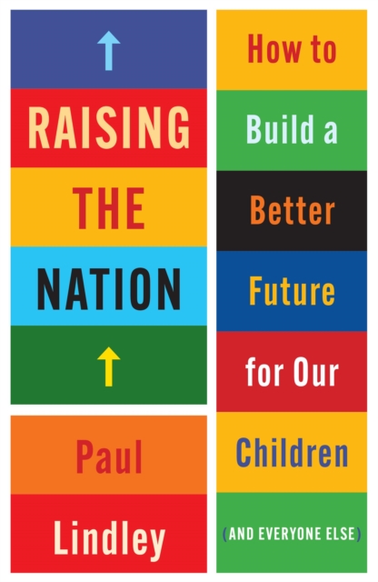 Raising the Nation : How to Build a Better Future for Our Children (and Everyone Else), Paperback / softback Book