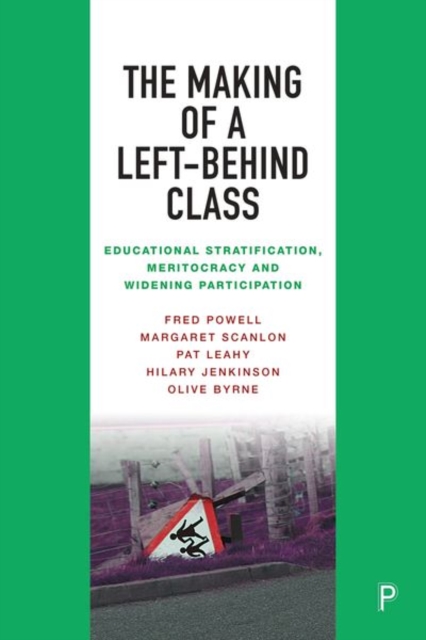 The Making of a Left-Behind Class : Educational Stratification, Meritocracy and Widening Participation, Hardback Book