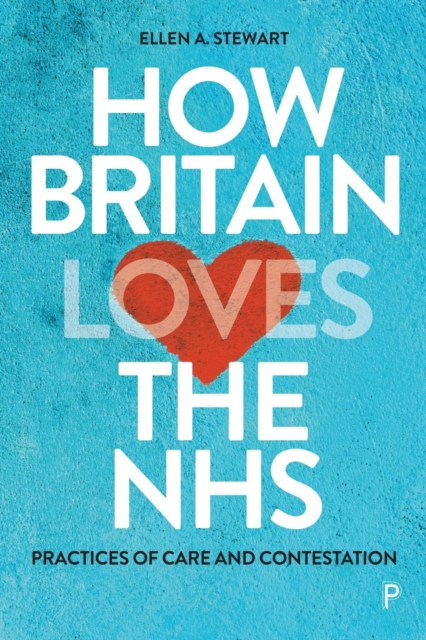 How Britain Loves the NHS : Practices of Care and Contestation, Paperback / softback Book