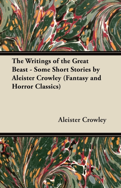 The Writings of the Great Beast - Some Short Stories by Aleister Crowley (Fantasy and Horror Classics), EPUB eBook