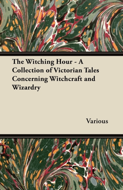 The Witching Hour - A Collection of Victorian Tales Concerning Witchcraft and Wizardry, EPUB eBook