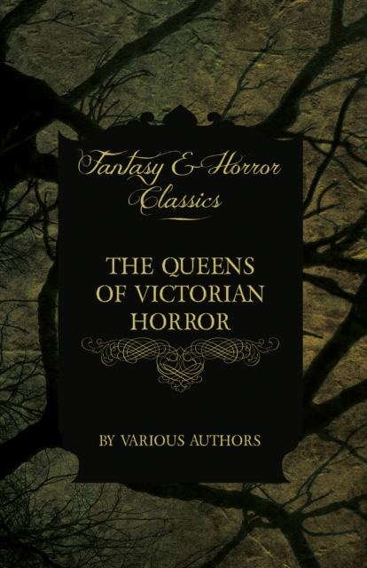 The Queens of Victorian Horror - Rare Tales of Terror from the Pens of Female Authors of the Victorian Period : Including an Introduction by H. P. Lovecraft, EPUB eBook