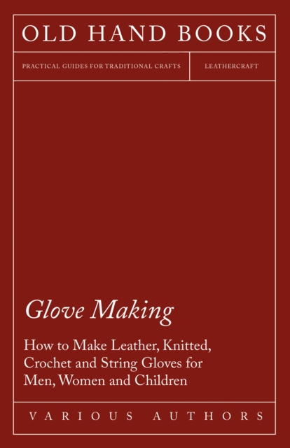 Glove Making - How to Make Leather, Knitted, Crochet and String Gloves for Men, Women and Children, EPUB eBook