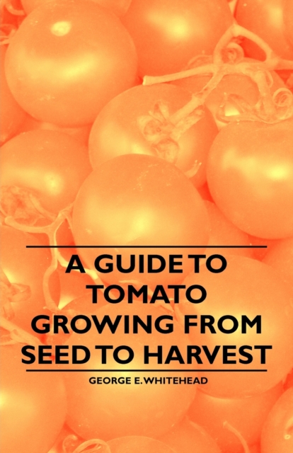 A Guide to Tomato Growing from Seed to Harvest, EPUB eBook