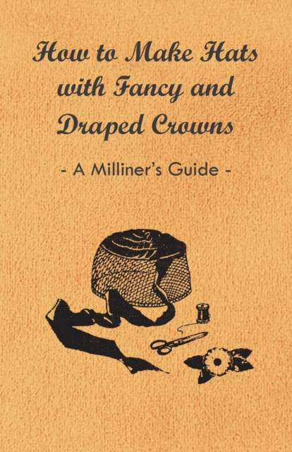 How to Make Hats with Fancy and Draped Crowns - A Milliner's Guide, EPUB eBook
