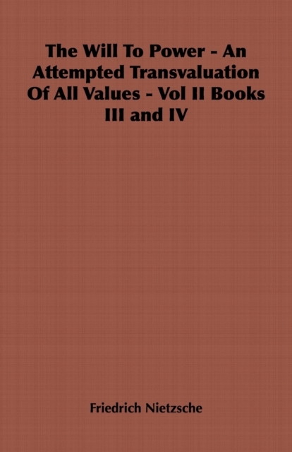 The Will to Power - An Attempted Transvaluation of All Values - Vol II Books III and IV, EPUB eBook