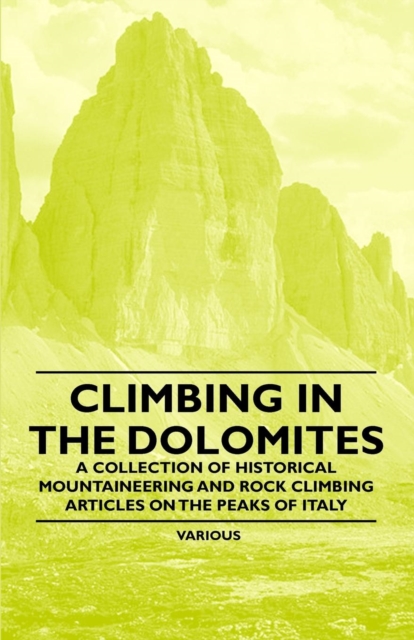 Climbing in the Dolomites - A Collection of Historical Mountaineering and Rock Climbing Articles on the Peaks of Italy, EPUB eBook