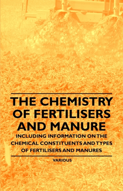 The Chemistry of Fertilisers and Manure - Including Information on the Chemical Constituents and Types of Fertilisers and Manures, EPUB eBook