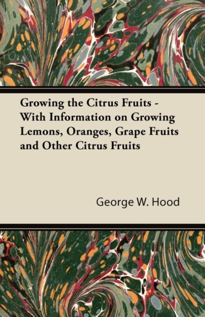 Growing the Citrus Fruits - With Information on Growing Lemons, Oranges, Grape Fruits and Other Citrus Fruits, EPUB eBook
