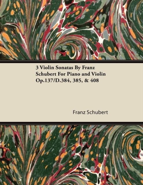 3 Violin Sonatas by Franz Schubert for Piano and Violin Op.137/D.384, 385, & 408, EPUB eBook