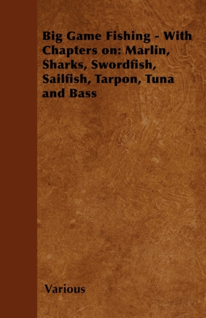 Big Game Fishing - With Chapters on: Marlin, Sharks, Swordfish, Sailfish, Tarpon, Tuna and Bass, EPUB eBook