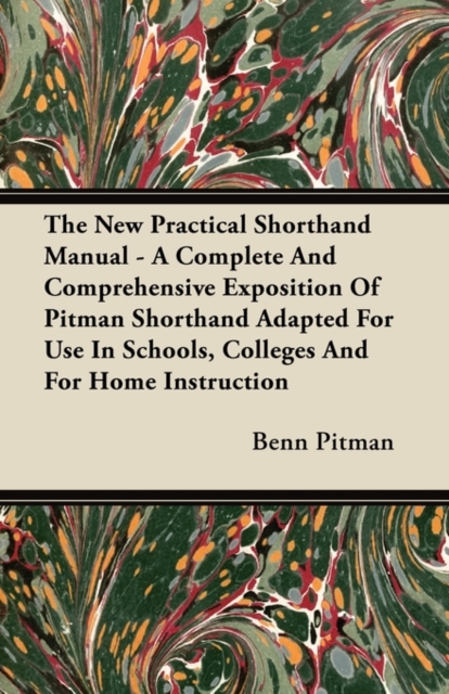 The New Practical Shorthand Manual - A Complete And Comprehensive Exposition Of Pitman Shorthand Adapted For Use In Schools, Colleges And For Home Instruction, EPUB eBook