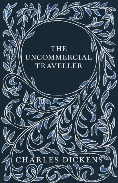 The Uncommercial Traveller : With Appreciations and Criticisms By G. K. Chesterton, EPUB eBook