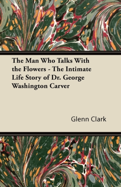 The Man Who Talks With the Flowers - The Intimate Life Story of Dr. George Washington Carver, EPUB eBook
