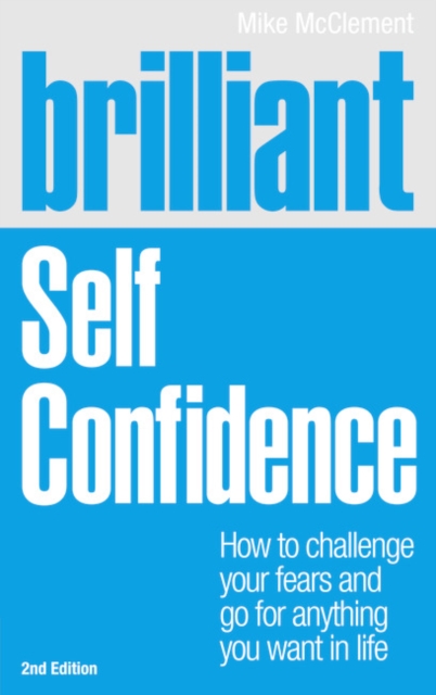 Brilliant Self Confidence : How to challenge your fears and go for anything you want in life, Paperback / softback Book