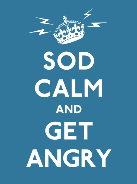 Sod Calm and Get Angry : resigned advice for hard times, EPUB eBook