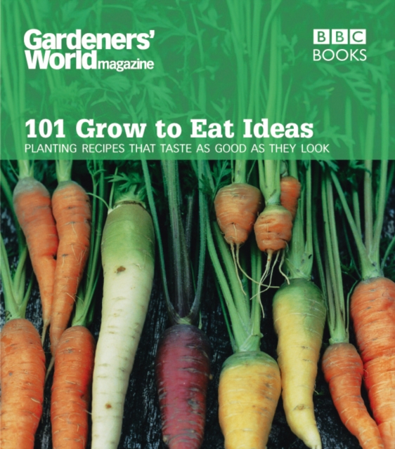 Gardeners' World 101 - Grow to Eat Ideas : Planting recipes that taste as good as they look, EPUB eBook