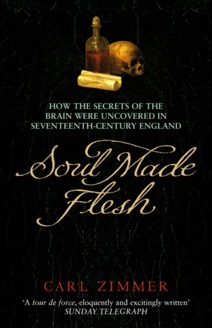 Soul Made Flesh : How The Secrets of the Brain were uncovered in Seventeenth Century England, EPUB eBook