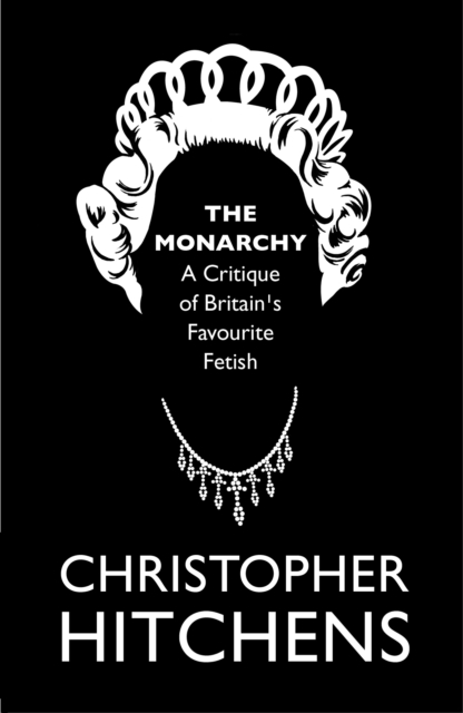 The Monarchy : A Critique of Britain's Favourite Fetish, EPUB eBook