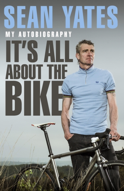 Sean Yates: It s All About the Bike : My Autobiography, EPUB eBook