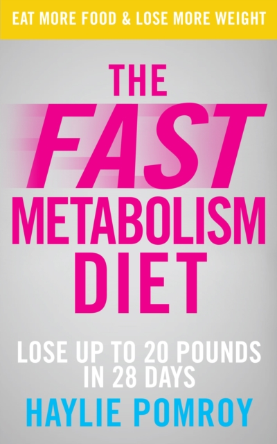 The Fast Metabolism Diet : Lose Up to 20 Pounds in 28 Days: Eat More Food & Lose More Weight, EPUB eBook
