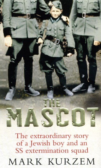 The Mascot : The extraordinary story of a Jewish boy and an SS extermination squad, EPUB eBook