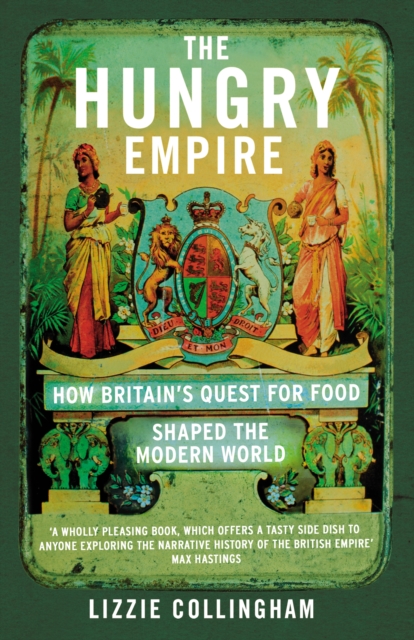 The Hungry Empire : How Britain s Quest for Food Shaped the Modern World, EPUB eBook