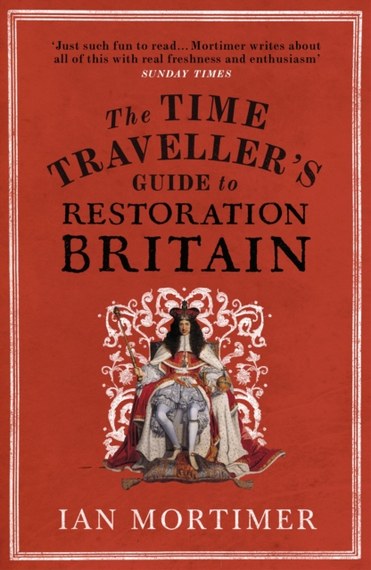 The Time Traveller's Guide to Restoration Britain : Life in the age of Samuel Pepys, Isaac Newton and The Great Fire of London, EPUB eBook