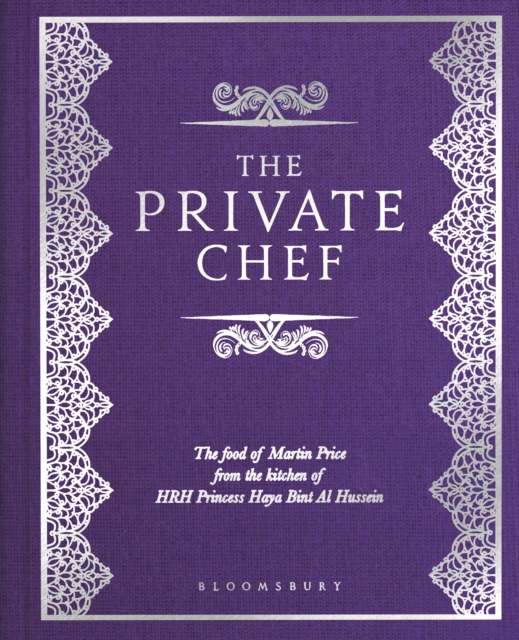 The Private Chef : The Food of Martin Price from the kitchen of HRH Princess Haya Bint Al Hussein, Hardback Book