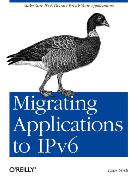 Migrating Applications to IPv6 : Make Sure IPv6 Doesn't Break Your Applications, Paperback Book