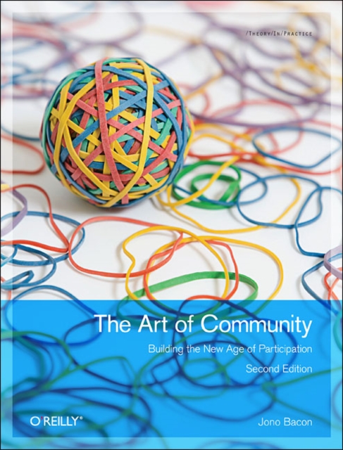 Art of Community : Building the New Age of Participation, Paperback / softback Book