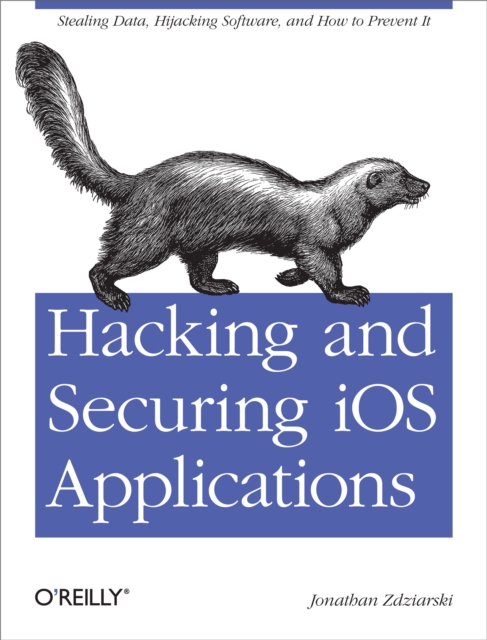 Hacking and Securing iOS Applications : Stealing Data, Hijacking Software, and How to Prevent It, EPUB eBook